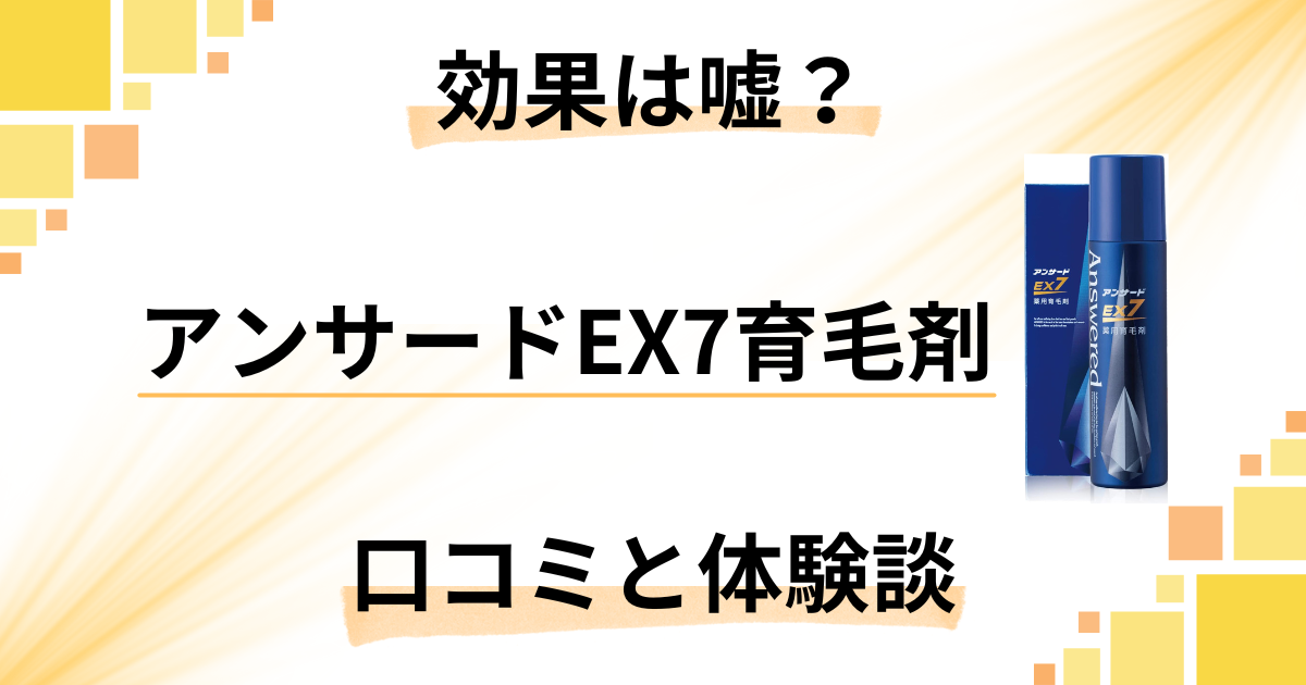 【評判検証】効果は嘘？アンサードEX7育毛剤の口コミと使用レビュー