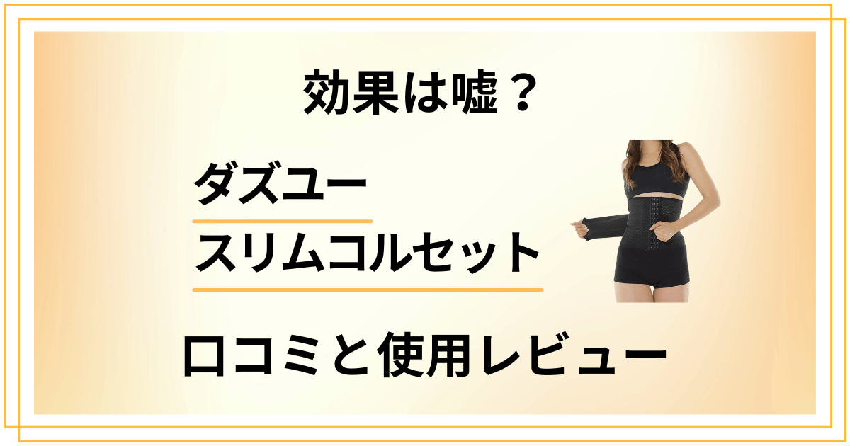 【効果は嘘?】ダズユースリムコルセットの口コミでの評判と使用レビュー