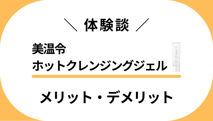 【私の体験談】美温令ホットクレンジングジェルのメリット・デメリット