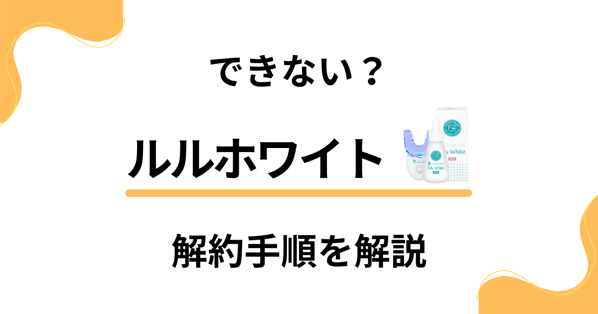 【できない？】ルルホワイトの解約方法から返金保証のやり方まで優しく解説