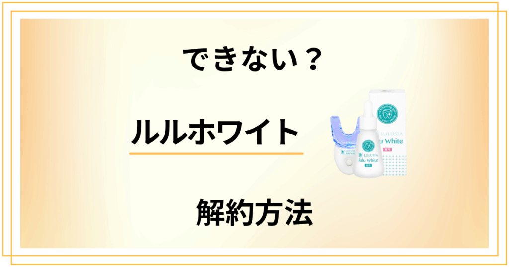 【できない？】ルルホワイトの解約方法から返金保証のやり方まで優しく解説