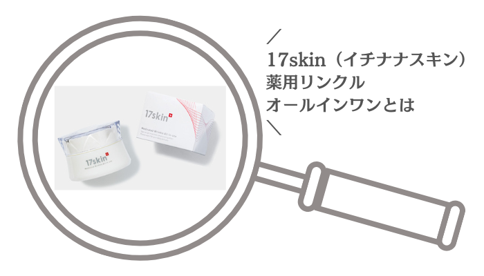 17skin（イチナナスキン）薬用リンクルオールインワンとは