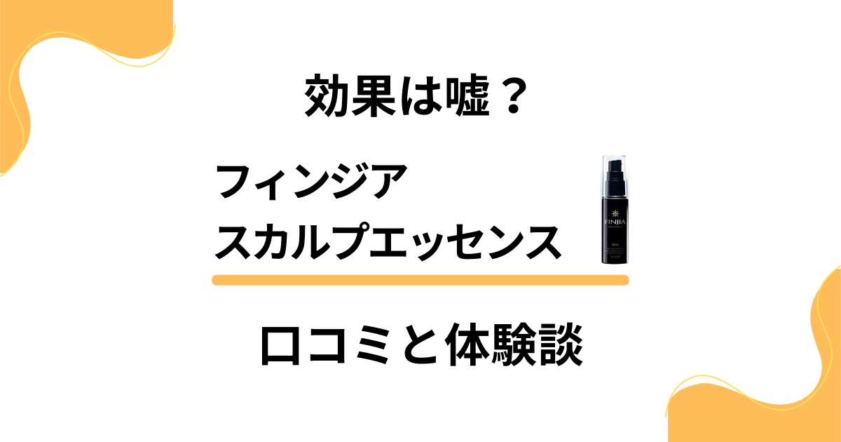 【実力どう？】効果は嘘？フィンジア スカルプエッセンスの口コミと体験談