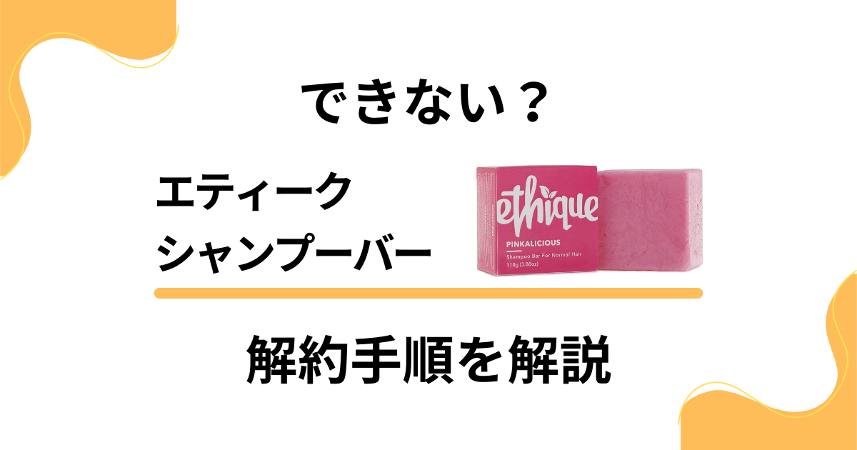 【できない？】エティークシャンプーバーの解約方法や返品方法を優しく解説