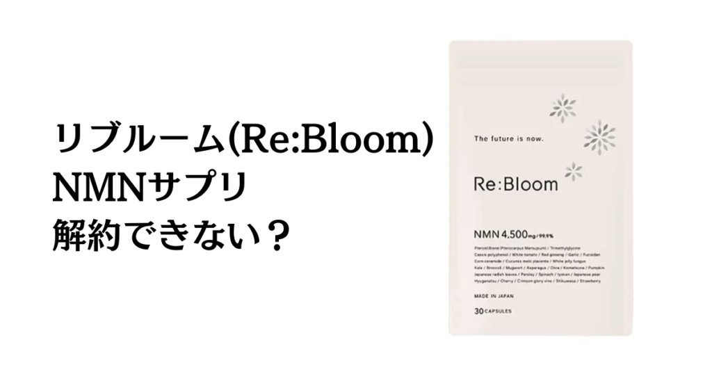 【できない？】リブルーム(Re:Bloom)NMNサプリの解約手順を解説