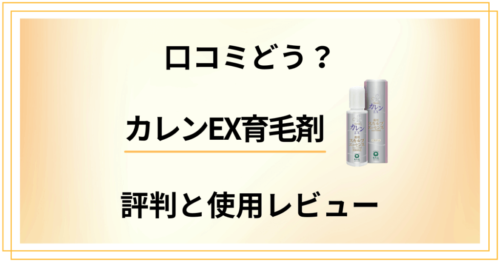 【口コミどう？】効果は？カレンEX育毛剤の評判と使用レビュー