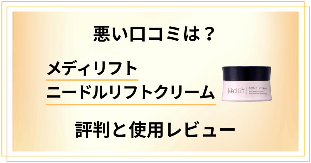 【効果は嘘？】悪い口コミは？メディリフト ニードルリフトクリームの評判と使用レビュー