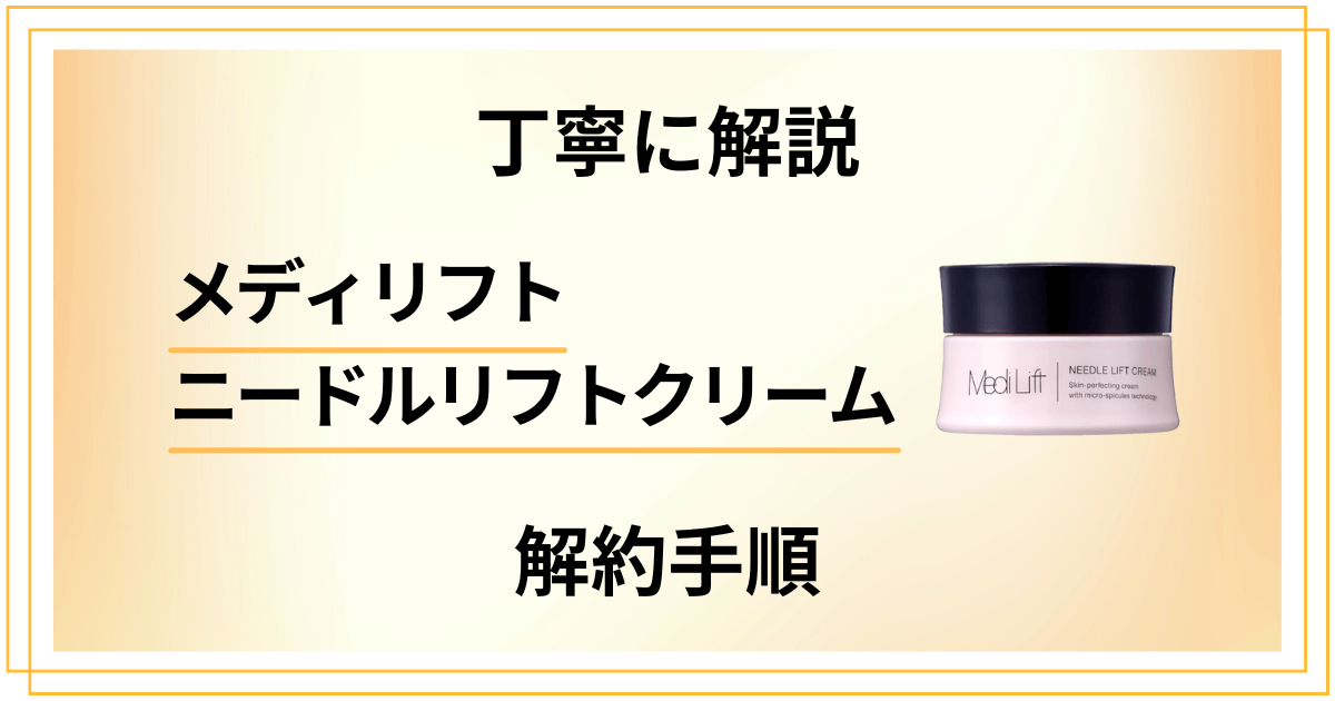 【丁寧に解説】メディリフト ニードルリフトクリームの解約手順