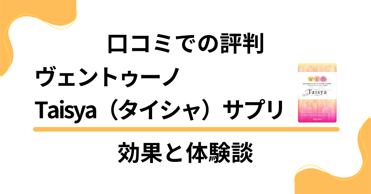 【口コミでの評判】ヴェントゥーノTaisya（タイシャ）サプリの効果と体験談