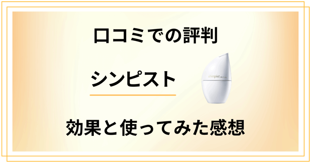【口コミでの評判】使い方はどう？シンピストの効果と使ってみた感想
