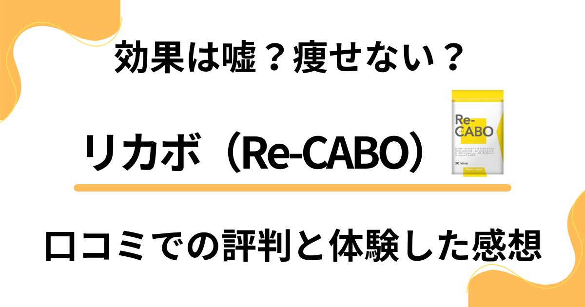 【効果は嘘？】痩せない？リカボ（Re-CABO）の口コミでの評判と体験した感想