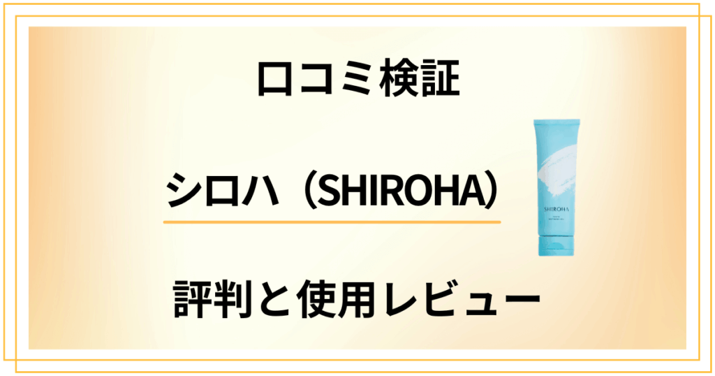 【口コミ検証】効果ない？シロハ（SHIROHA）の評判と使用レビュー
