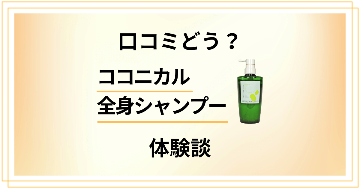 【口コミどう?】効果は嘘?ココニカル全身シャンプーの本気体験談