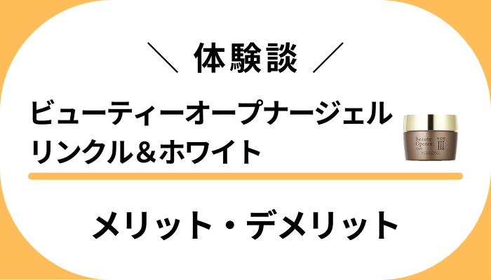 【私の体験談】ビューティーオープナージェル リンクル＆ホワイトのメリット・デメリット