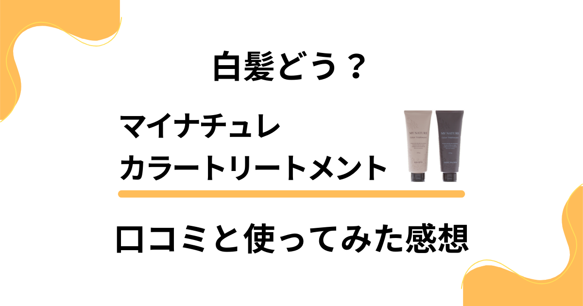 【白髪どう？】マイナチュレカラートリートメントの口コミと使ってみた感想