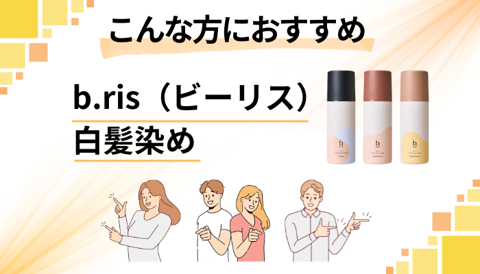 【まとめ】b.ris（ビーリス）白髪染めはこんな方におすすめ