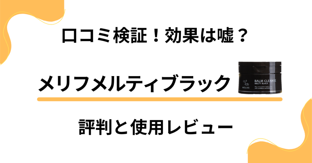 【口コミ検証】効果は嘘？メリフメルティブラックの評判と使用レビュー