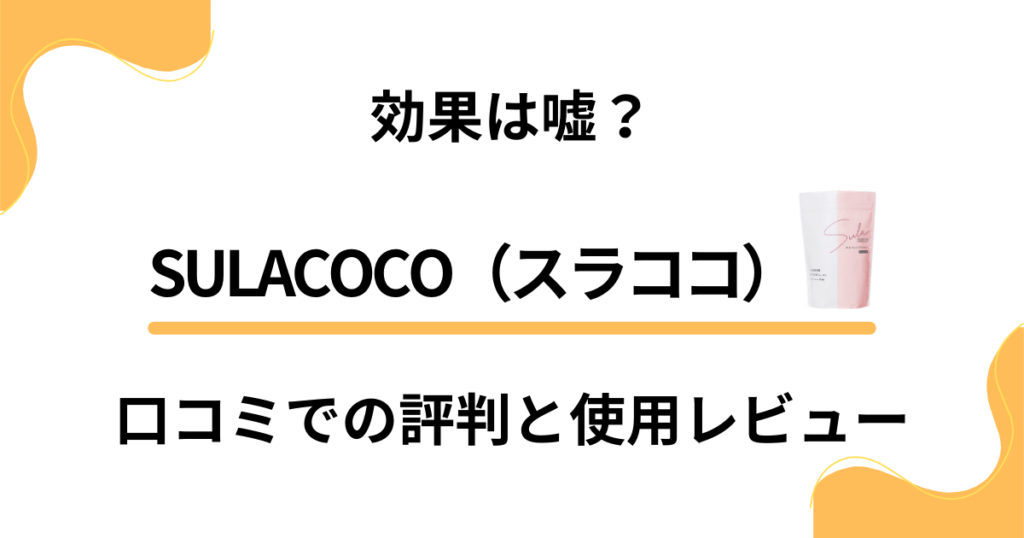 【効果は嘘？】SULACOCO（スラココ）の口コミでの評判と使用レビュー