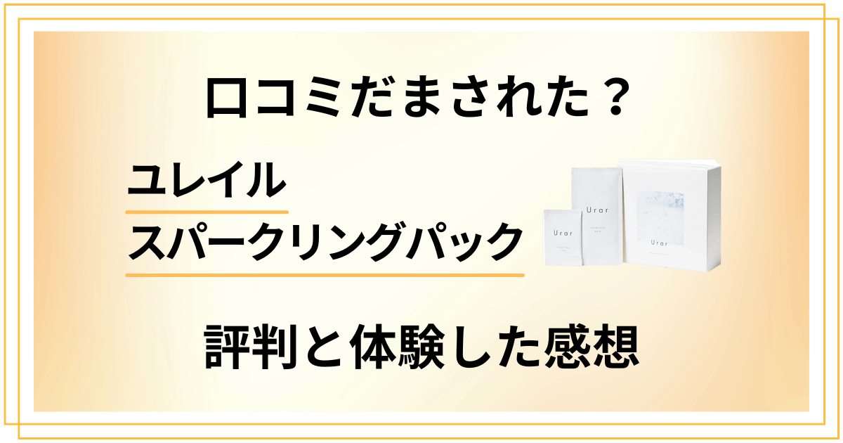 【口コミだまされた？】効果は？ユレイルスパークリングパックの評判と体験した感想