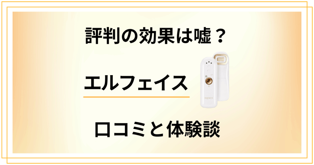 【評判の効果は嘘？】エルフェイスの口コミと使ってみた体験談