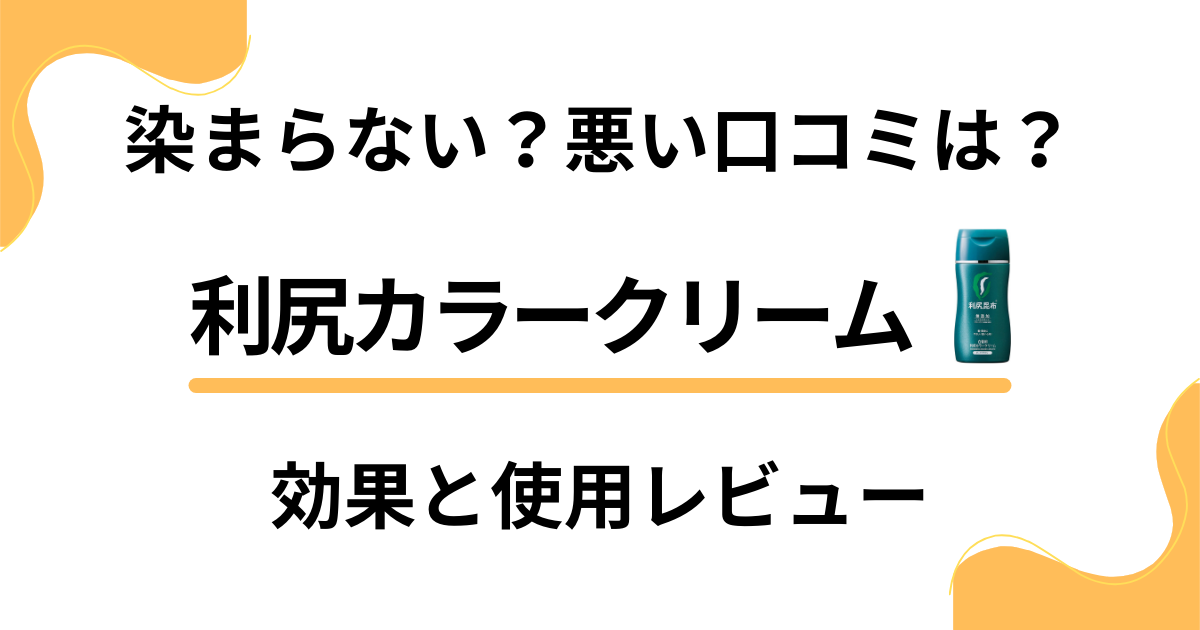 【染まらない？】悪い口コミは？利尻カラークリームの効果と使用レビュー