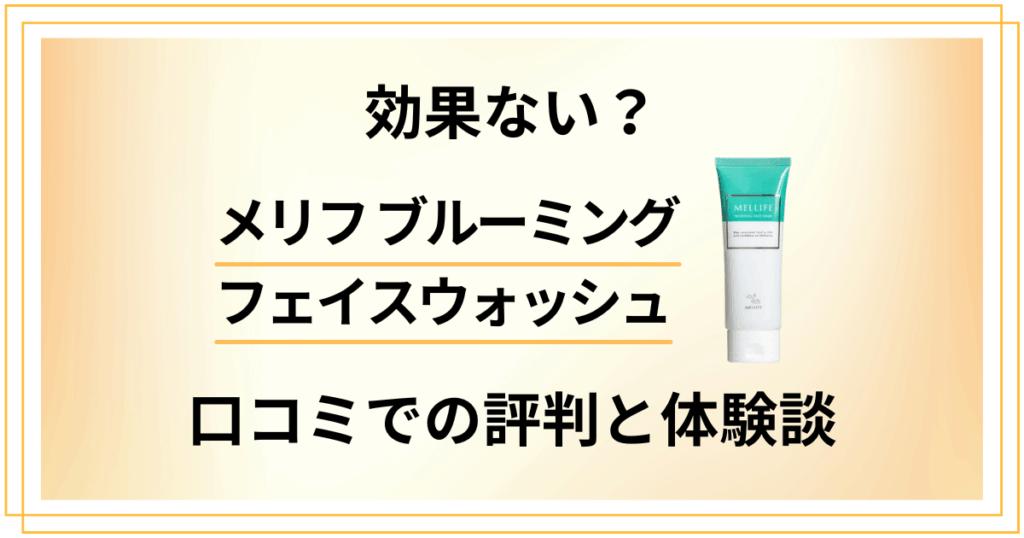 【効果ない？】メリフブルーミングフェイスウォッシュの口コミでの評判と体験談