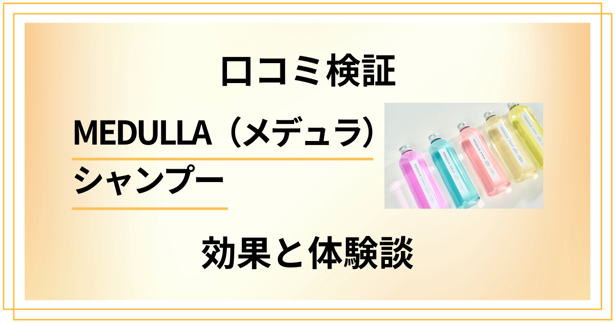 【口コミ検証】MEDULLA（メデュラ）シャンプーの効果は本当？体験談で徹底解説