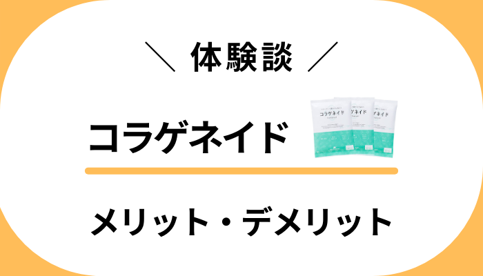 【私の体験談】コラゲネイドを使って感じたメリット・デメリット