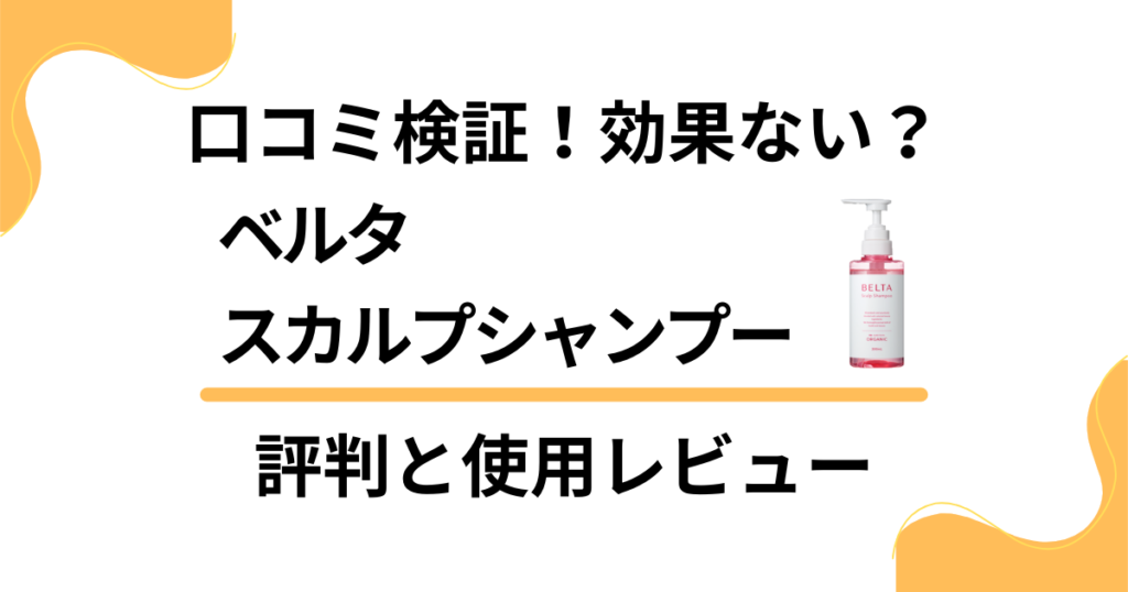 【口コミ検証】効果ない？ベルタスカルプシャンプーの評判と使用レビュー