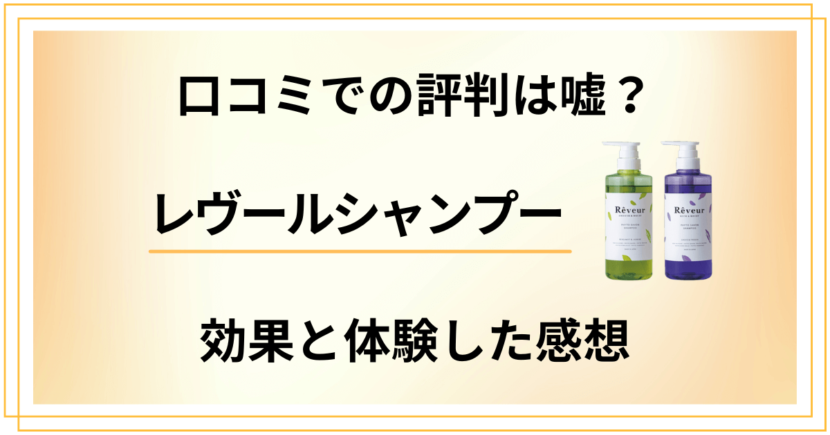 【口コミでの評判は嘘？】レヴールシャンプーの効果と体験した感想