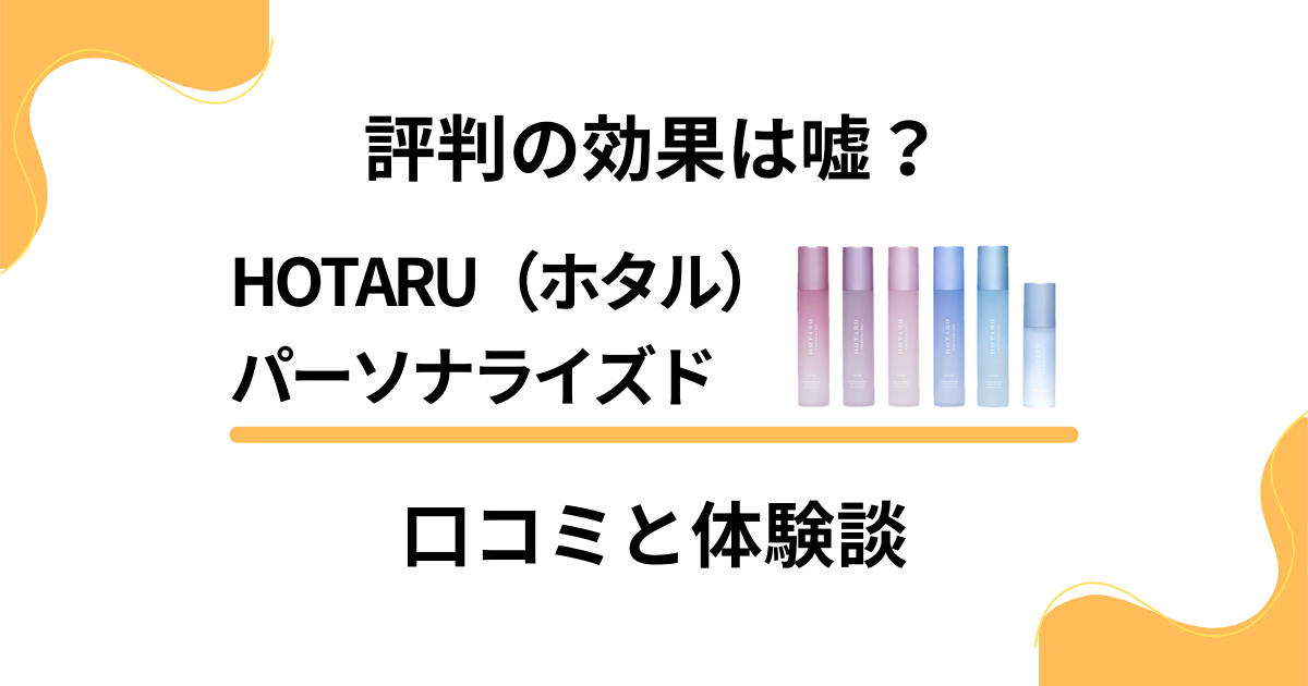 【評判の効果は嘘？】HOTARU（ホタル）パーソナライズドの口コミと体験談