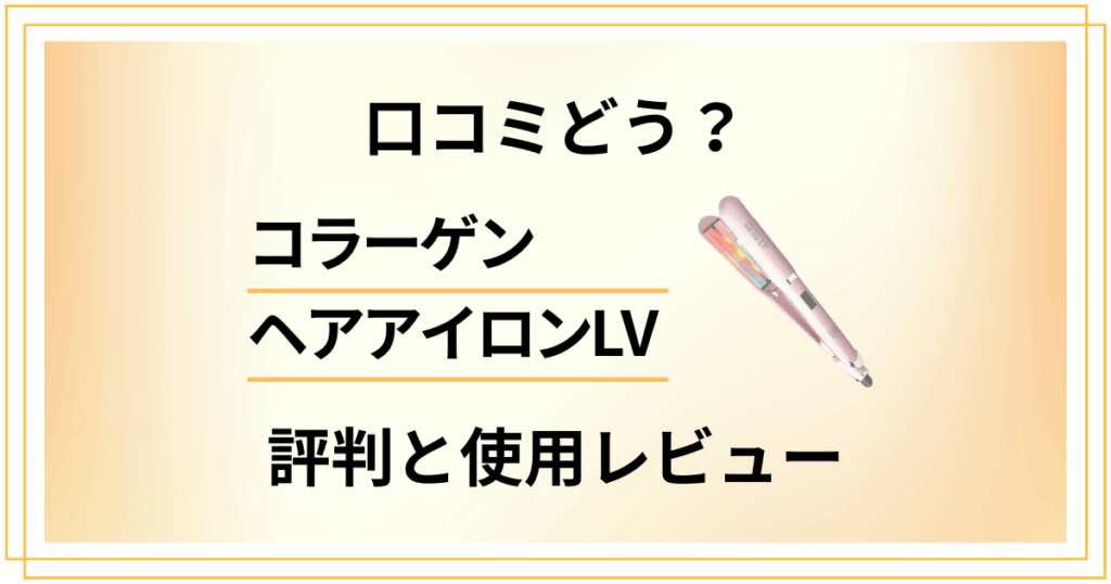 【口コミどう？】効果は？コラーゲンヘアアイロンLVの評判と使用レビュー