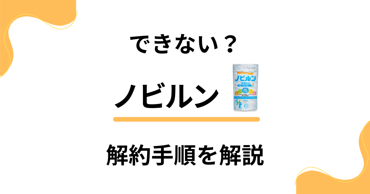 【これで解決】ノビルン定期便が解約できない時に必ず確認すべき手順