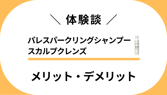 【体験談】パレスパークリングシャンプースカルプクレンズのメリット・デメリット