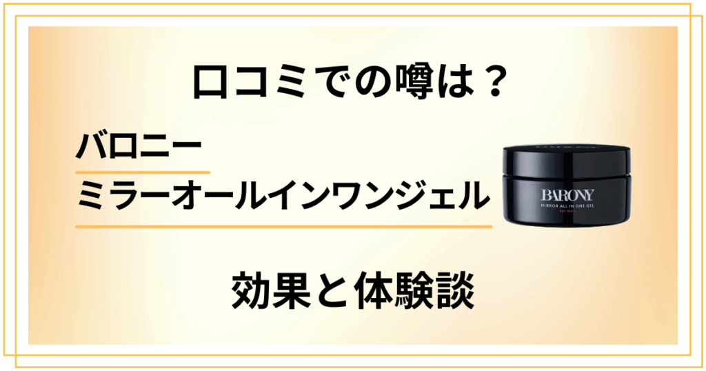 【口コミでの噂は？】バロニーミラーオールインワンジェルの効果と体験談