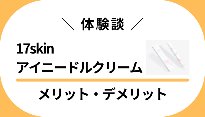 【私の使用レビュー】17skinアイニードルクリームのメリット・デメリット