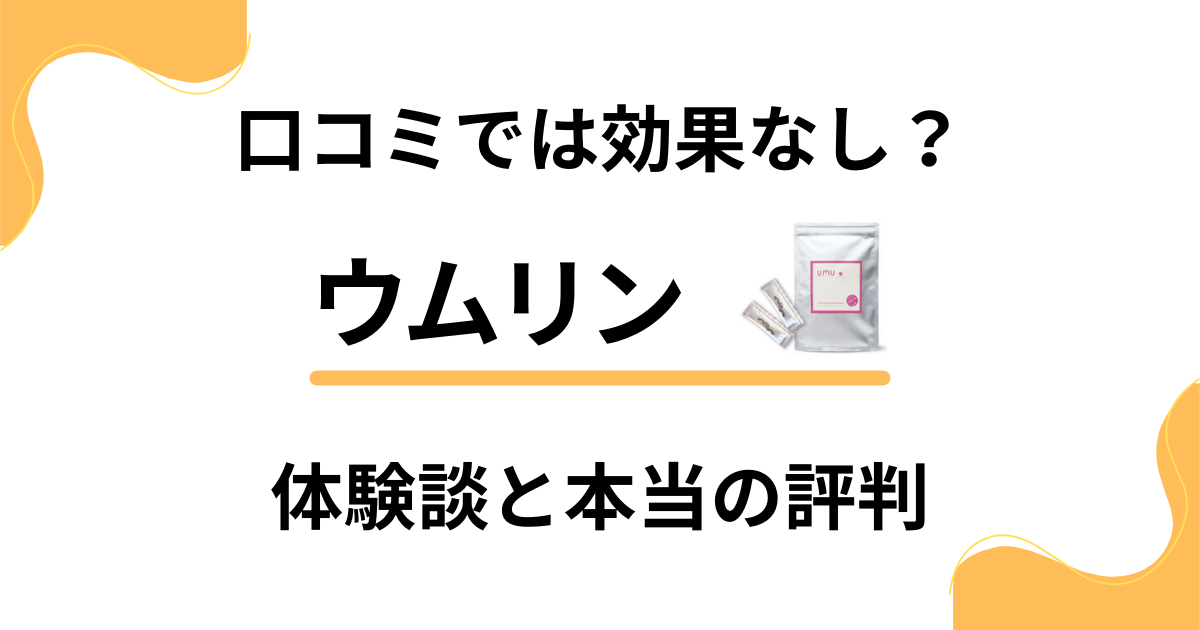 【口コミでは効果なし？】飲み方次第？ウムリンのリアル体験談と本当の評判