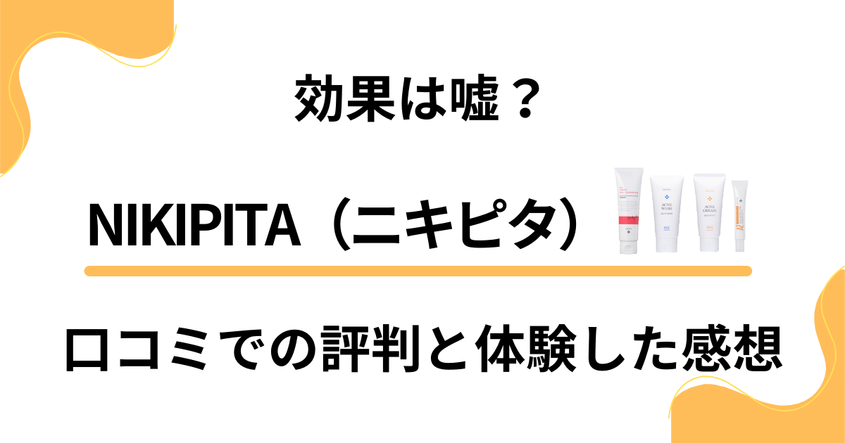 【効果は嘘？】NIKIPITA（ニキピタ）の口コミでの評判と体験した感想