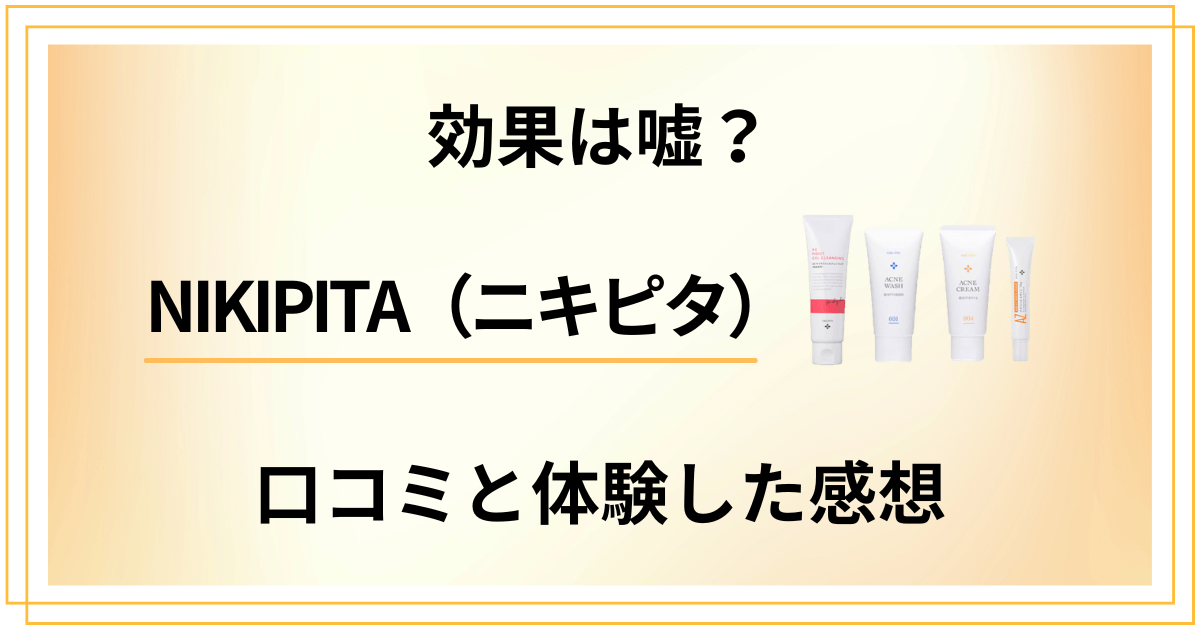 【効果は嘘?】NIKIPITA(ニキピタ)の口コミでの評判と体験した感想