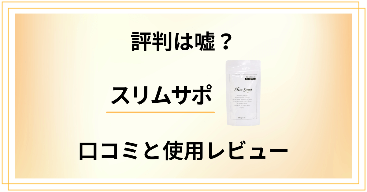 【評判は嘘？】怪しい？スリムサポの口コミと使用レビュー