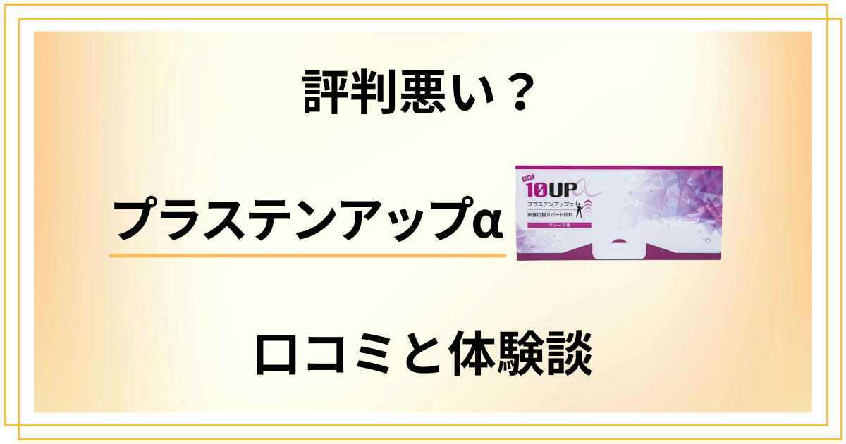 【評判悪い?】効果なしは嘘?プラステンアップαの口コミとリアル体験談
