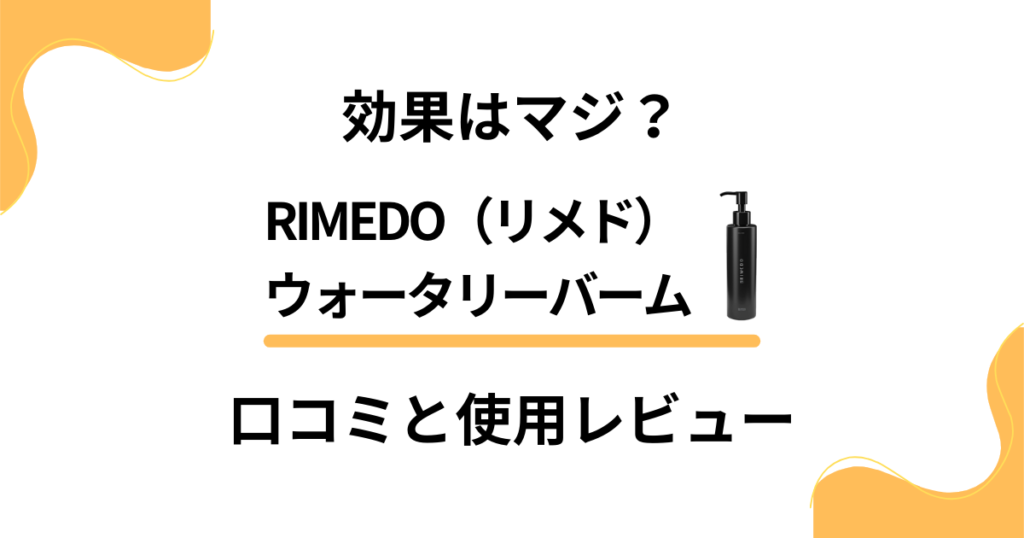 【効果はマジ？】RIMEDO（リメド）ウォータリーバームの口コミと使用レビュー