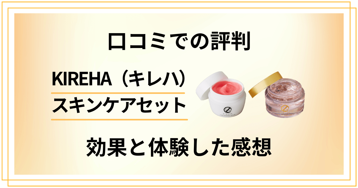 【口コミでの評判】KIREHA（キレハ）スキンケアセットの効果と体験した感想