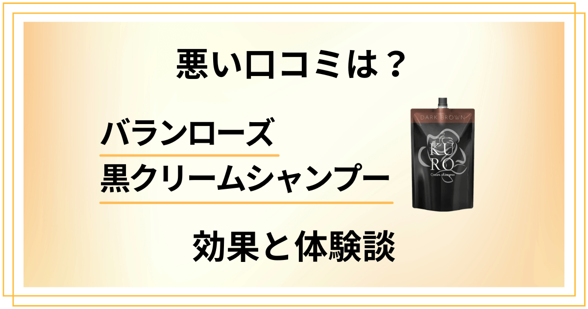 【使い方次第？】悪い口コミは？バランローズ黒クリームシャンプーの効果と体験談