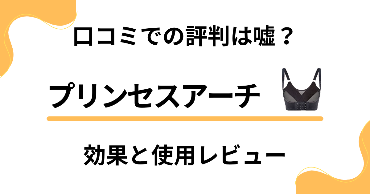 【口コミでの評判は嘘？】プリンセスアーチの効果と使用レビュー