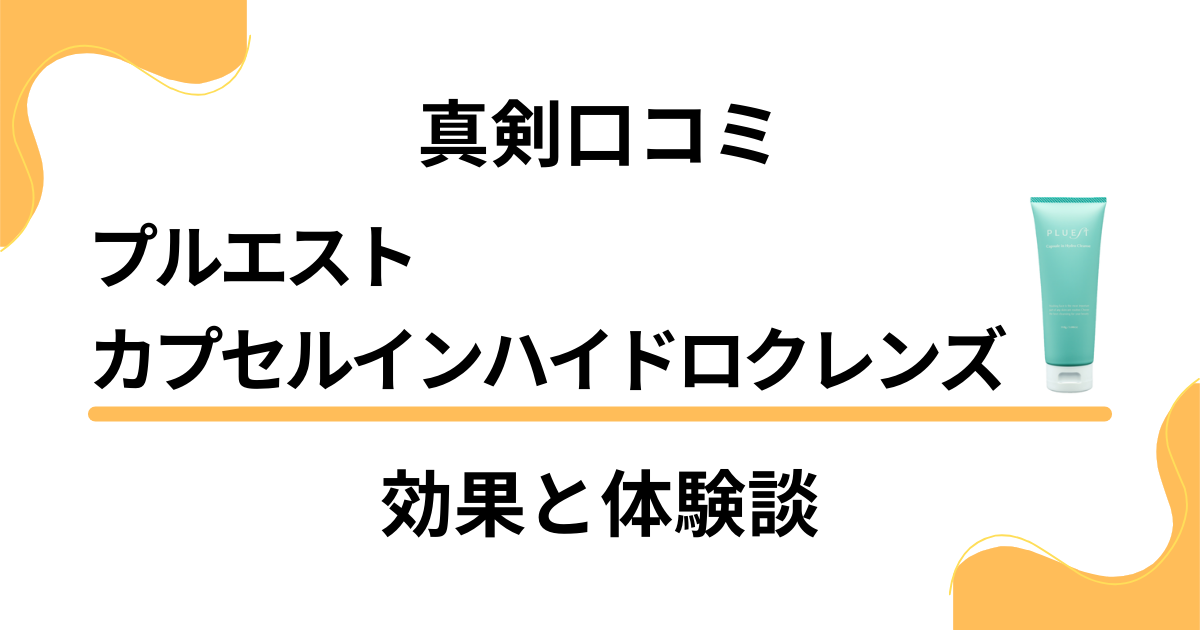 【真剣口コミ】プルエストカプセルインハイドロクレンズの効果と体験談