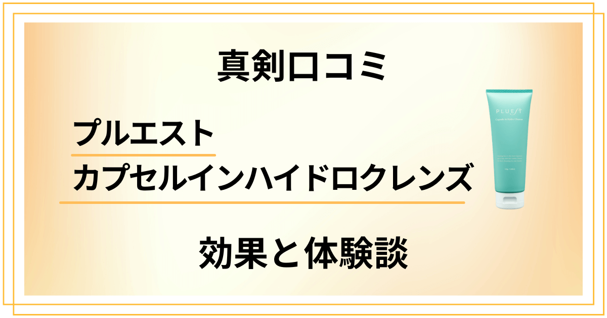 【真剣口コミ】プルエストカプセルインハイドロクレンズの効果と体験談