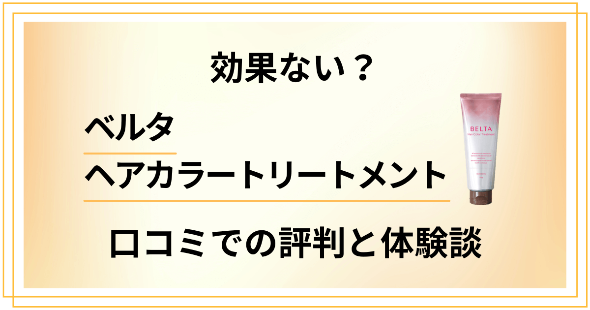 【効果ない？】ベルタヘアカラートリートメントの口コミでの評判と使ってみた体験談