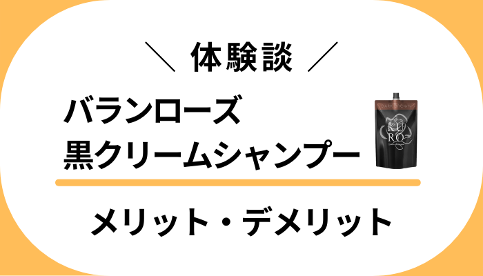 【私の体験談】バランローズ黒クリームシャンプーのメリット・デメリット