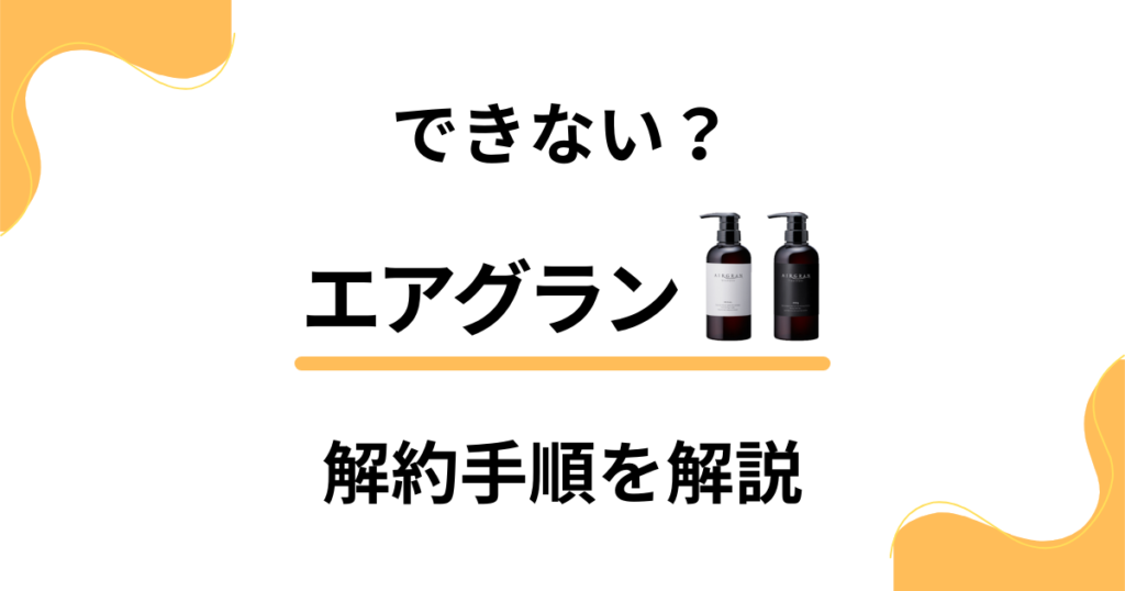 【事前確認】エアグラン定期購入の解約手順についてチェック